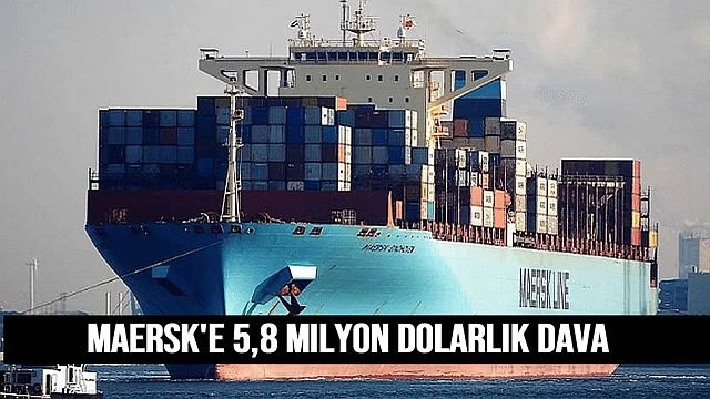Maersk'e 5,8 Milyon Dolarlık Dava