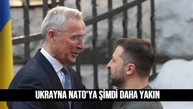 Ukrayna NATO'ya şİmdİ daha yakın