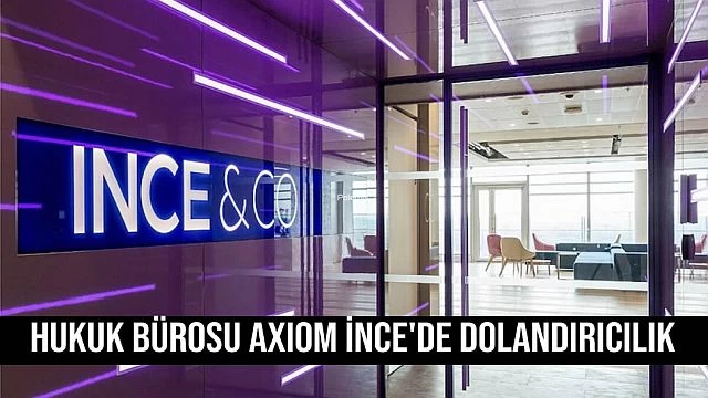 Hukuk bürosu Axiom İnce'de dolandırıcılık