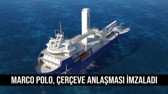 Marco Polo, çerçeve anlaşması İmzaladı