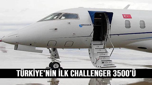 Challenger 3500’ü Türkiye’ye ilk getiren şirket