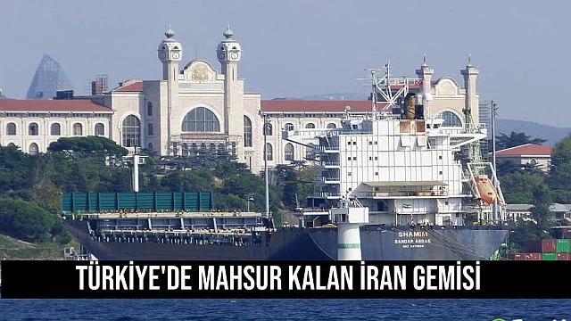Türkiye'de Mahsur Kalan İran Gemisi