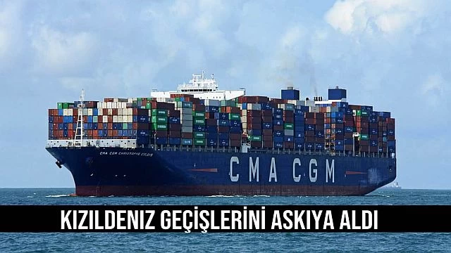 CMA CGM kızıldeniz geçişlerini askıya aldı