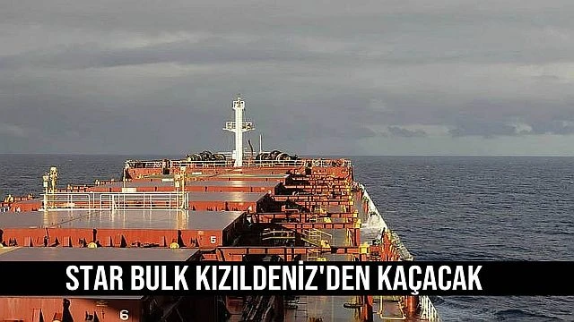 Star Bulk Kızıldeniz'den Kaçacak