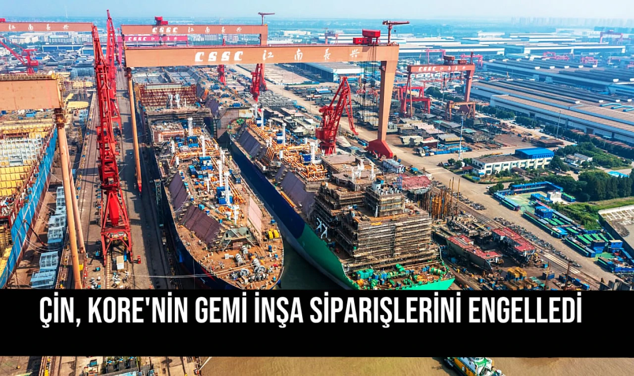 Çİn, Kore'nİn Gemİ İnşa Sİparişlerİnİ Engelledİ