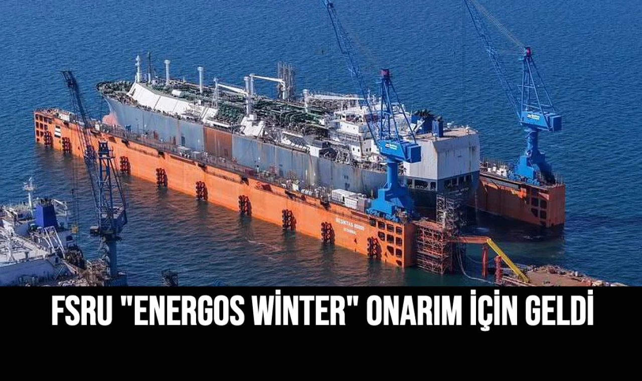 FSRU "Energos Winter" Onarım İçin Geldi