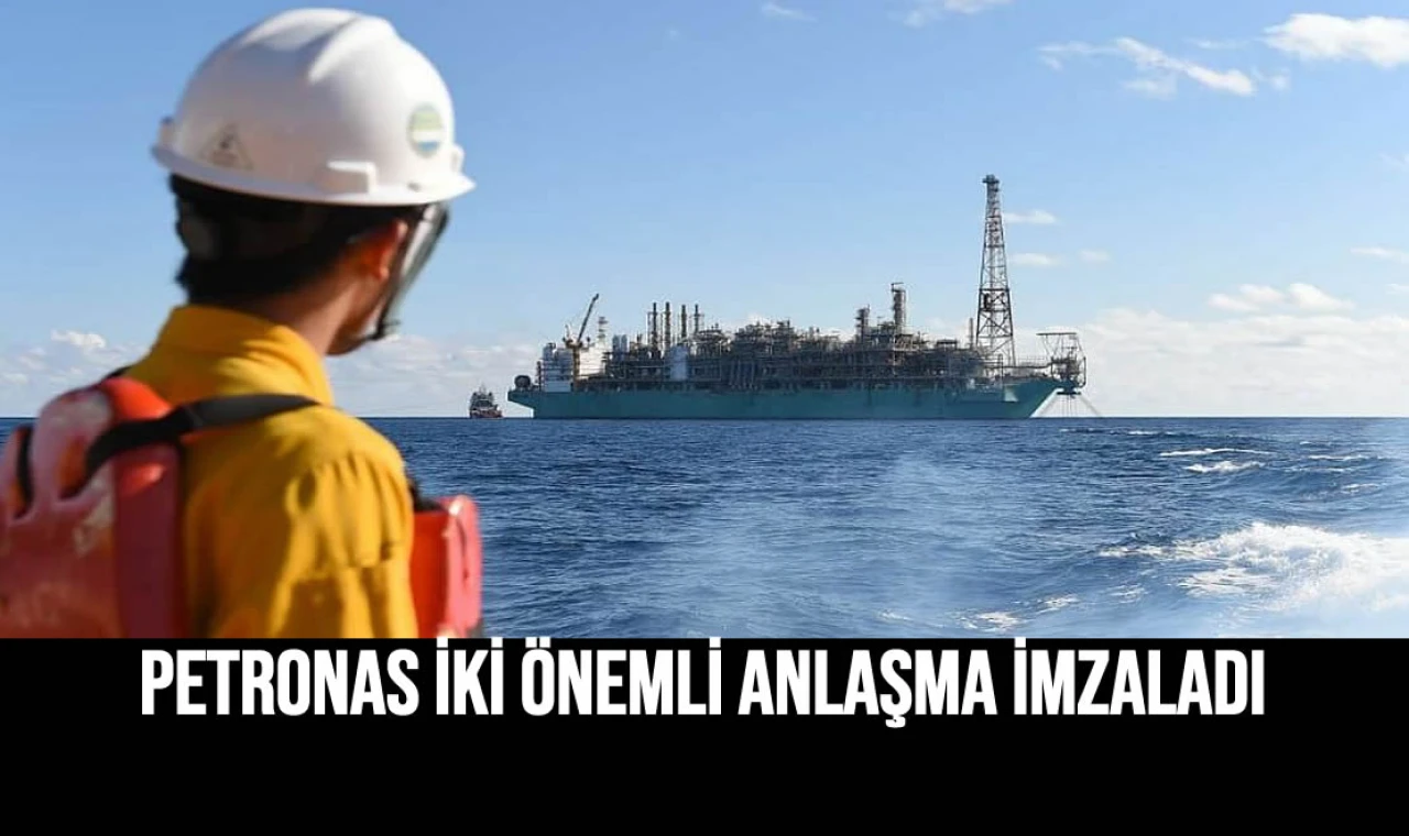 Petronas İki Önemli Anlaşma İmzaladı