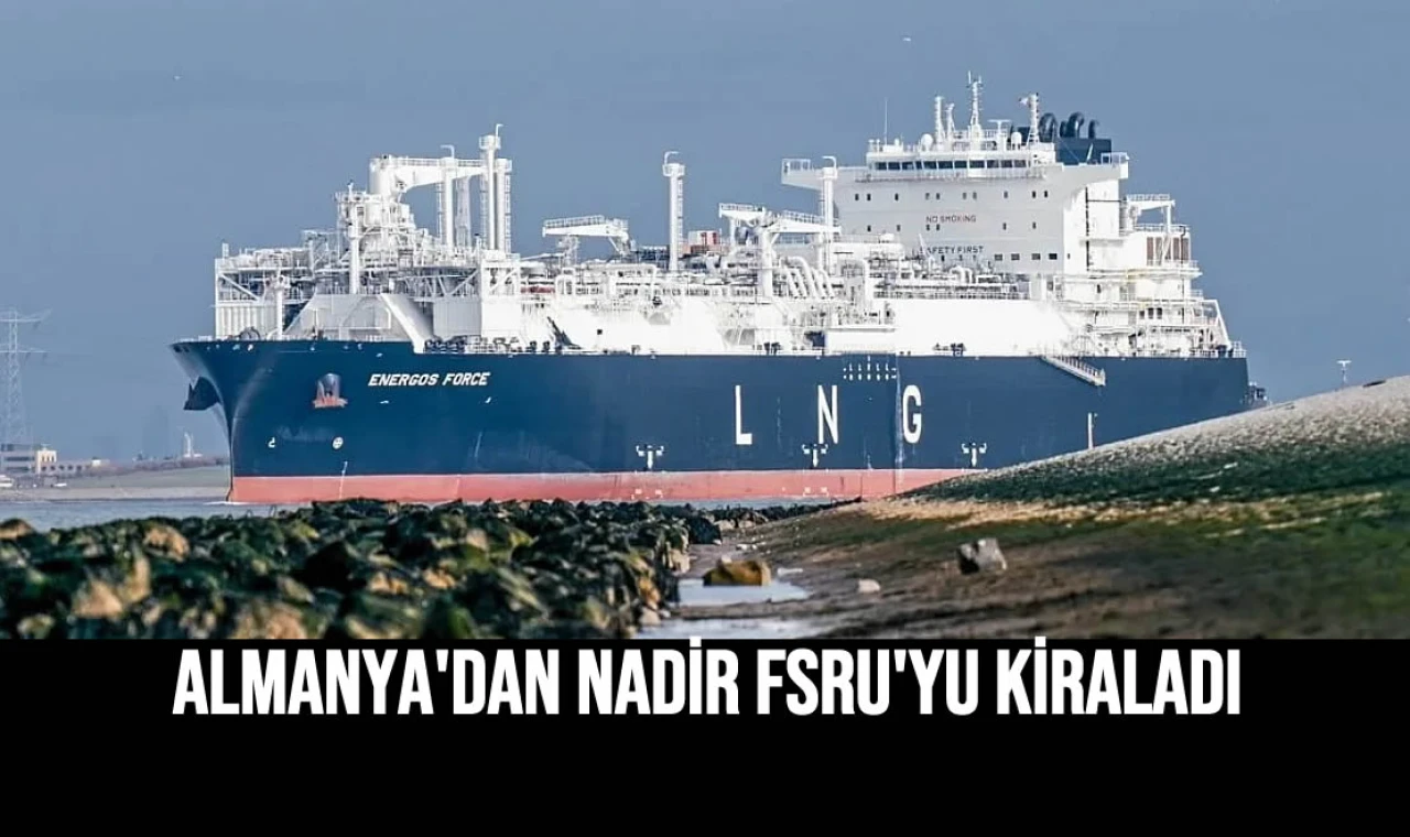 Almanya'dan Nadir FSRU'yu Kiraladı