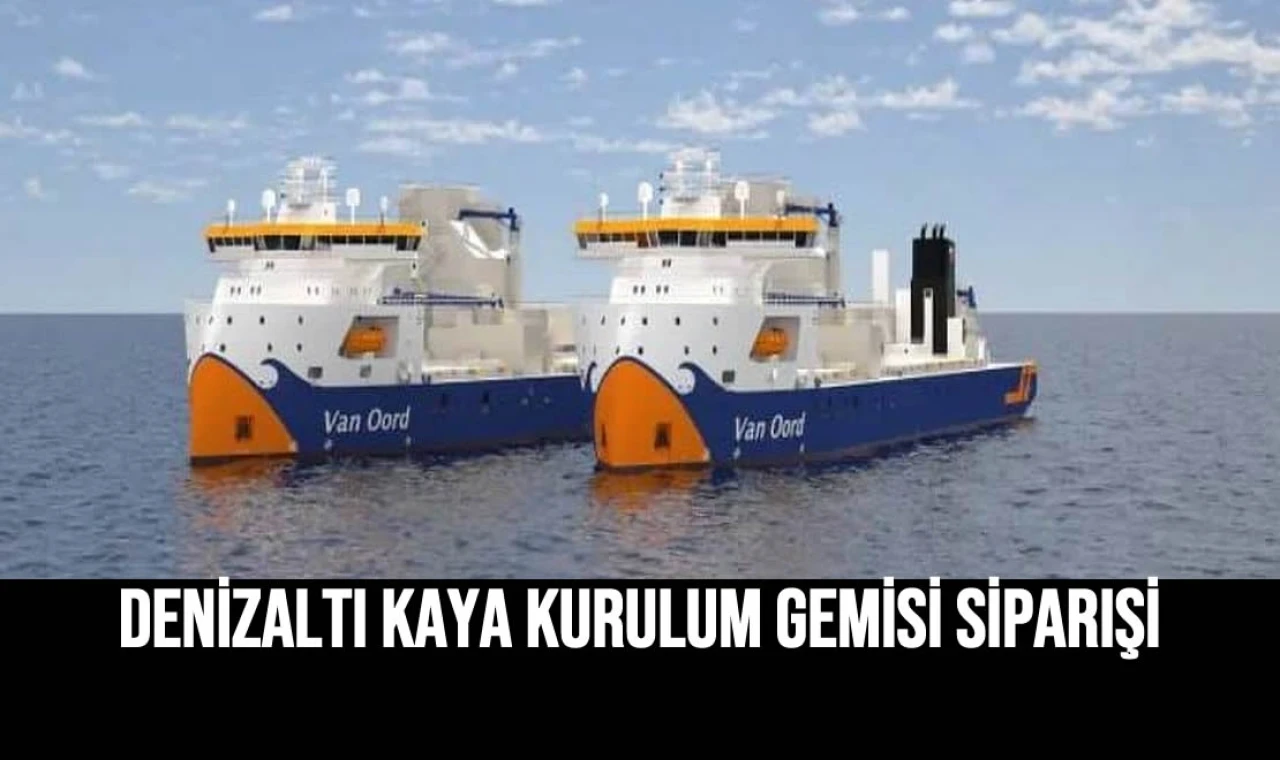 Denizaltı Kaya Kurulum Gemisi siparişi