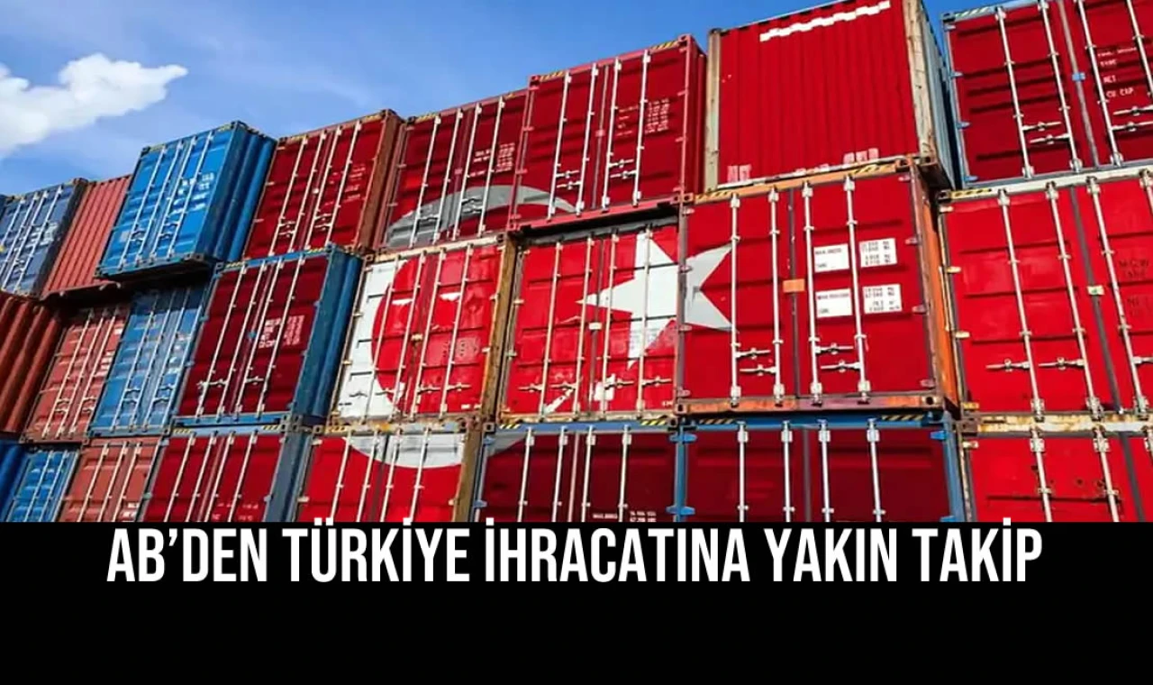 AB’den Türkiye İhracatına Yakın Takip
