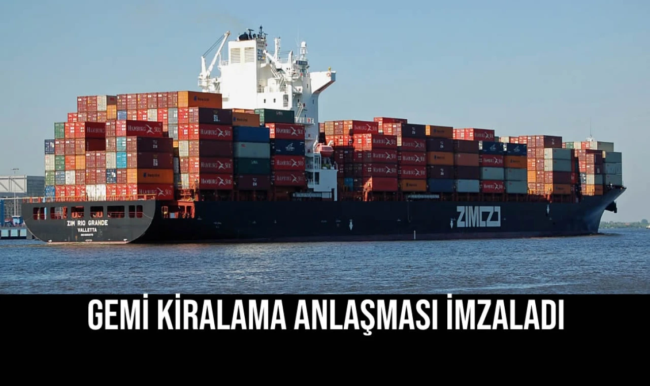 Gemi Kiralama Anlaşması İmzaladı