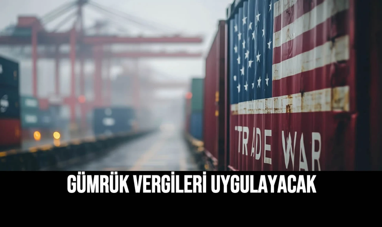 Gümrük Vergileri Uygulayacak