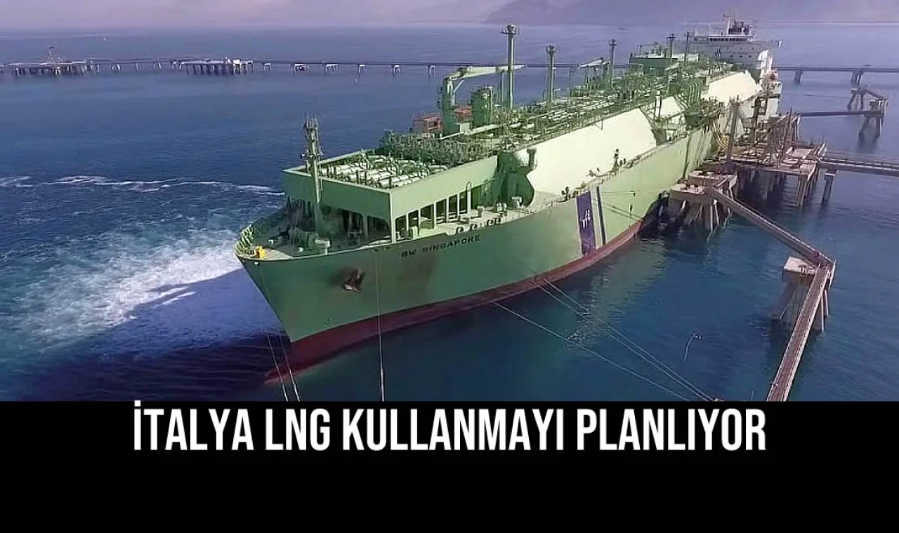 İtalya LNG Kullanmayı Planlıyor