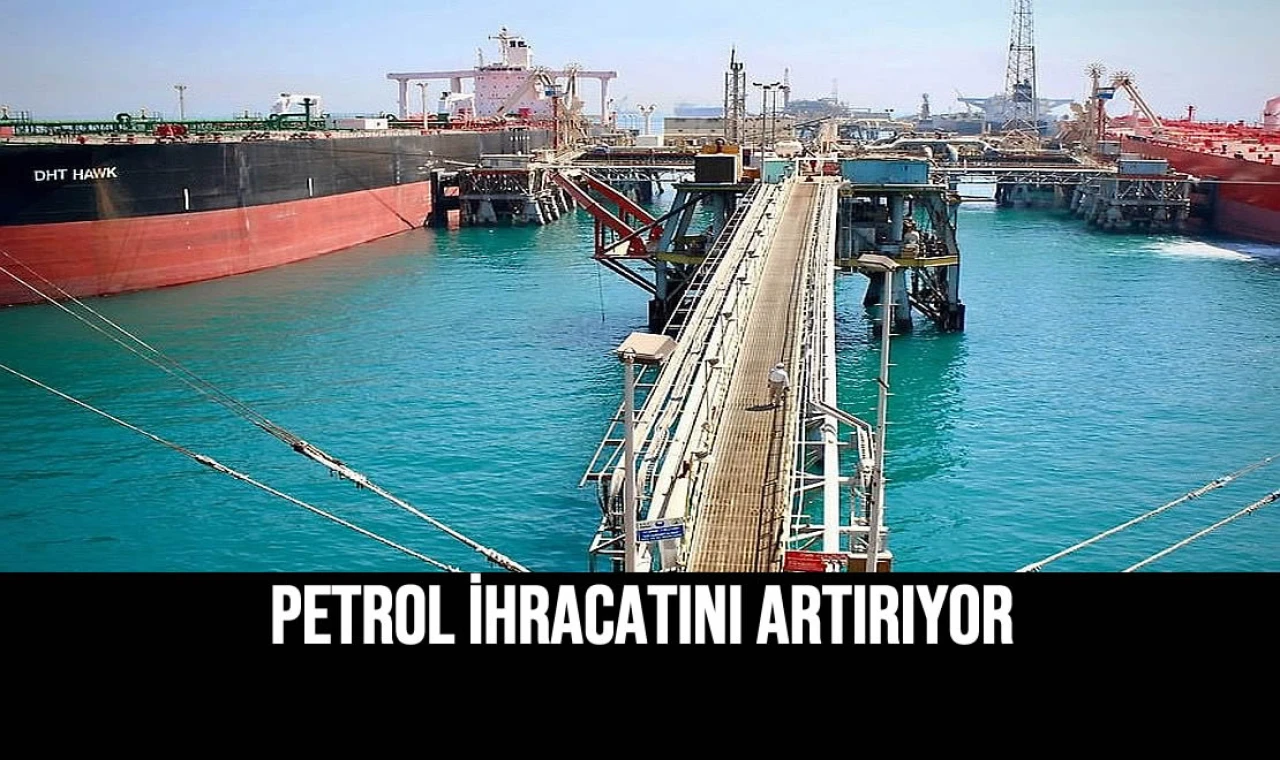Petrol İhracatını Artırıyor
