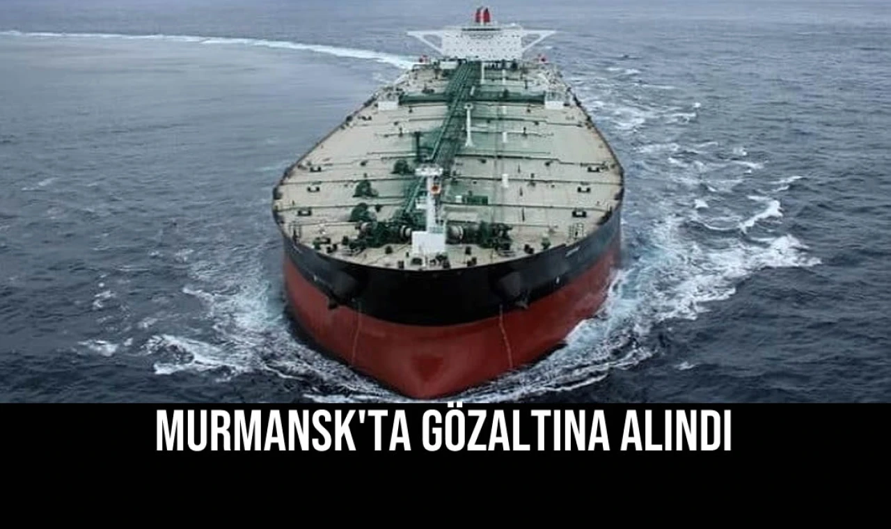 Tanker Unity Murmansk'ta Gözaltına Alındı