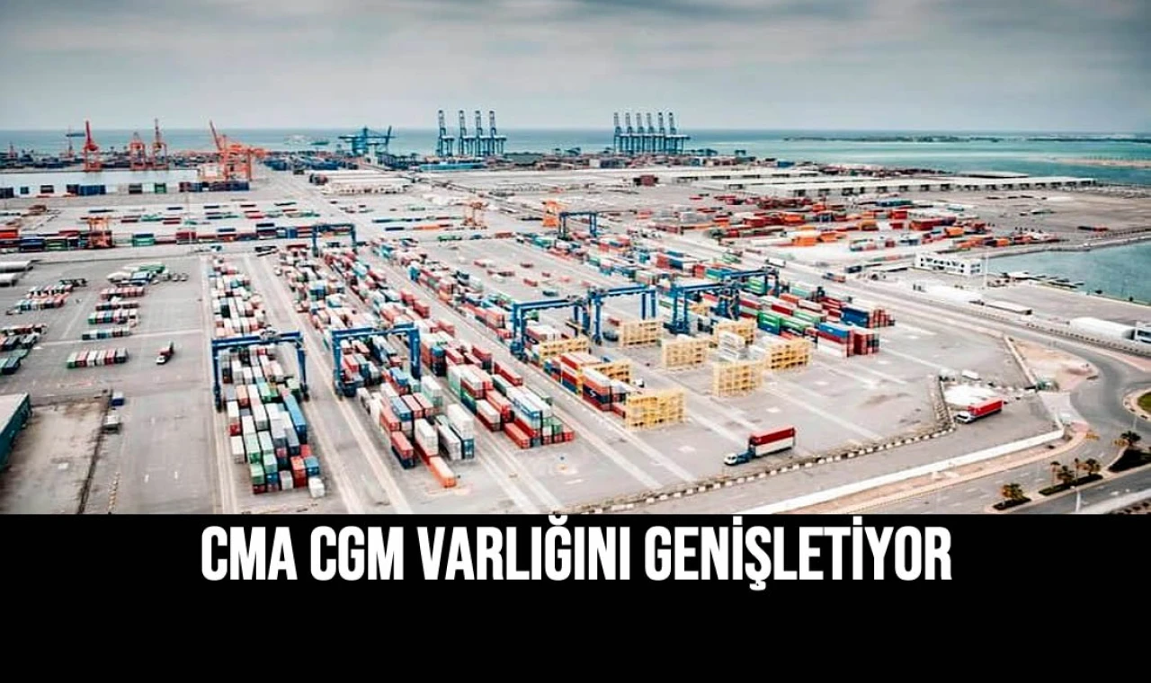 CMA CGM Varlığını Genişletiyor