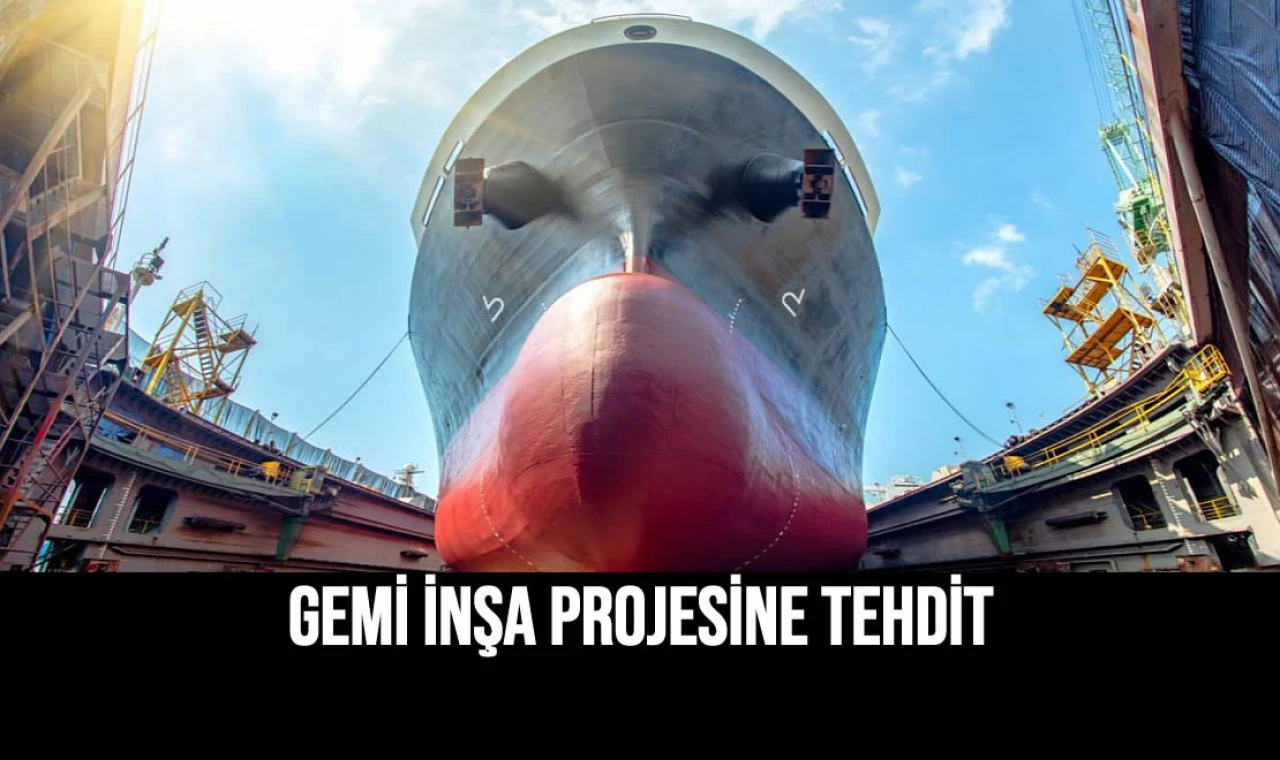 Gemi İnşa Projesine Tehdit