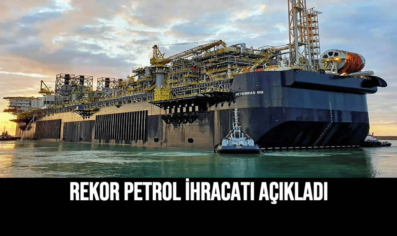 Rekor Petrol İhracatı Açıkladı