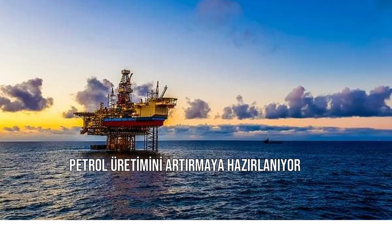 Petrol Üretimini Artırmaya Hazırlanıyor