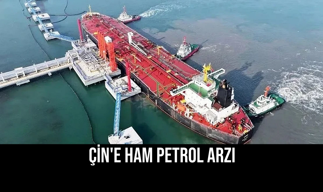 Çin'e Ham Petrol Arzı