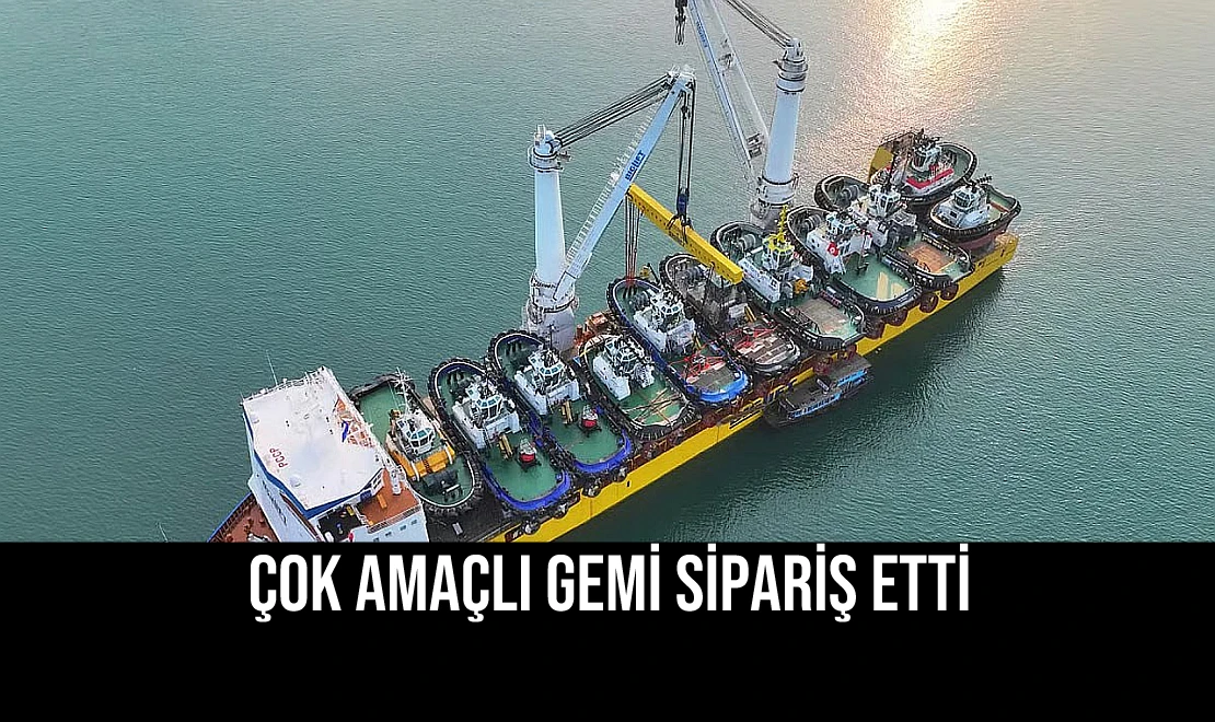 Çok Amaçlı Gemi Sipariş Etti