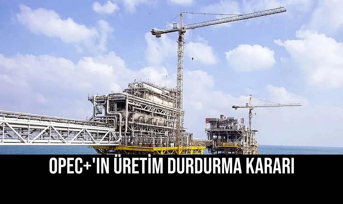 OPEC+'ın Üretim Durdurma Kararı