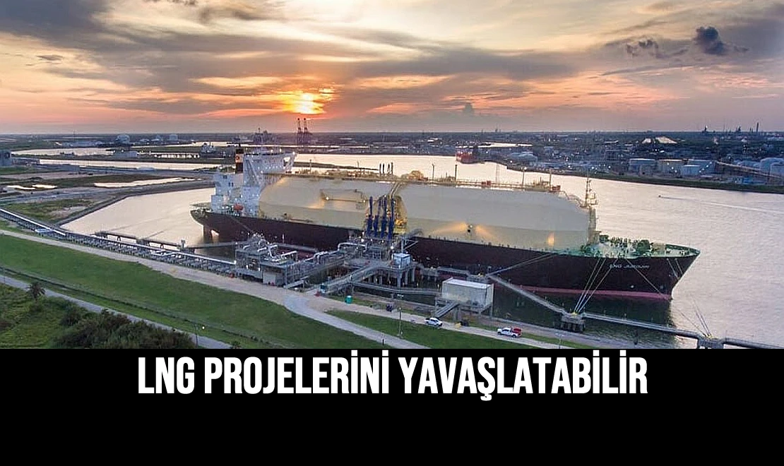 LNG Projelerini Yavaşlatabilir