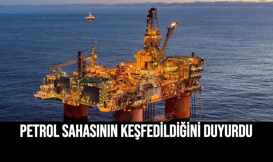 Petrol Sahasının Keşfedildiğini Duyurdu