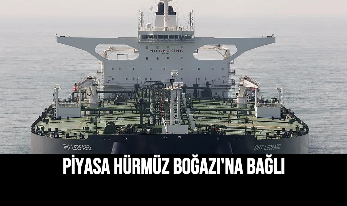 Piyasa Hürmüz Boğazı'na Bağlı