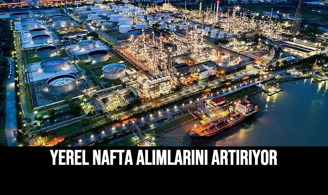 Yerel Nafta Alımlarını Artırıyor