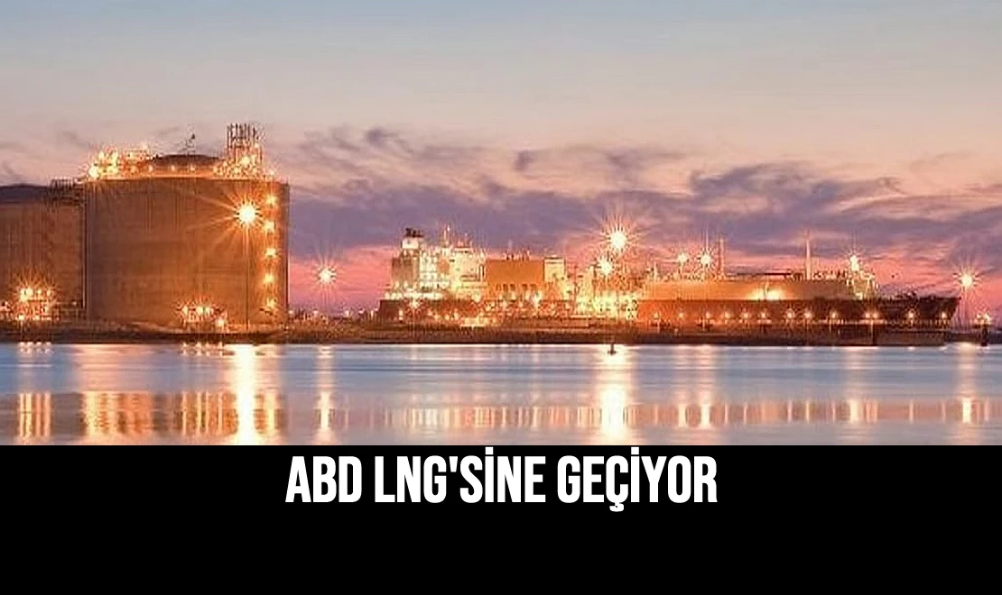 ABD LNG'sine Geçiyor