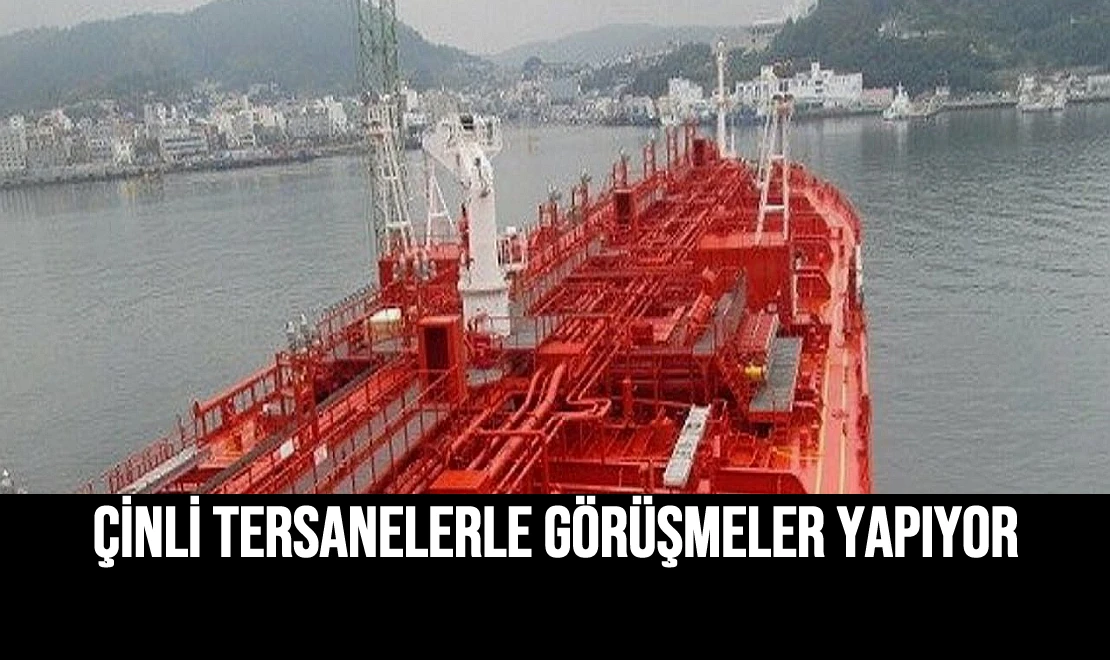 Çinli Tersanelerle Görüşmeler Yapıyor