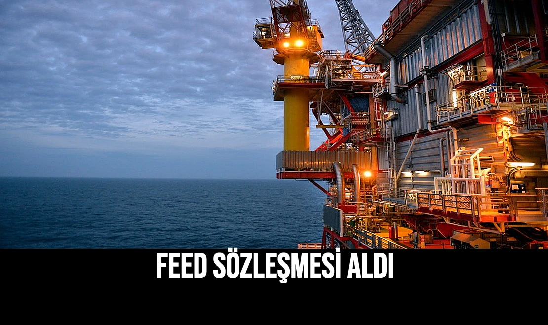 FEED Sözleşmesi Aldı