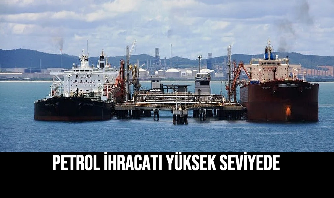 Petrol İhracatı Yüksek Seviyede