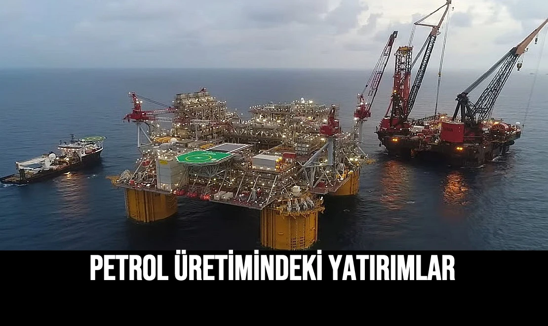 Petrol Üretimindeki Yatırımlar