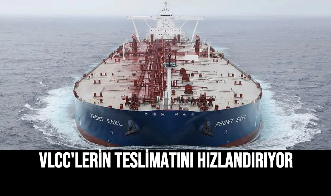 VLCC'lerin Teslimatını Hızlandırıyor