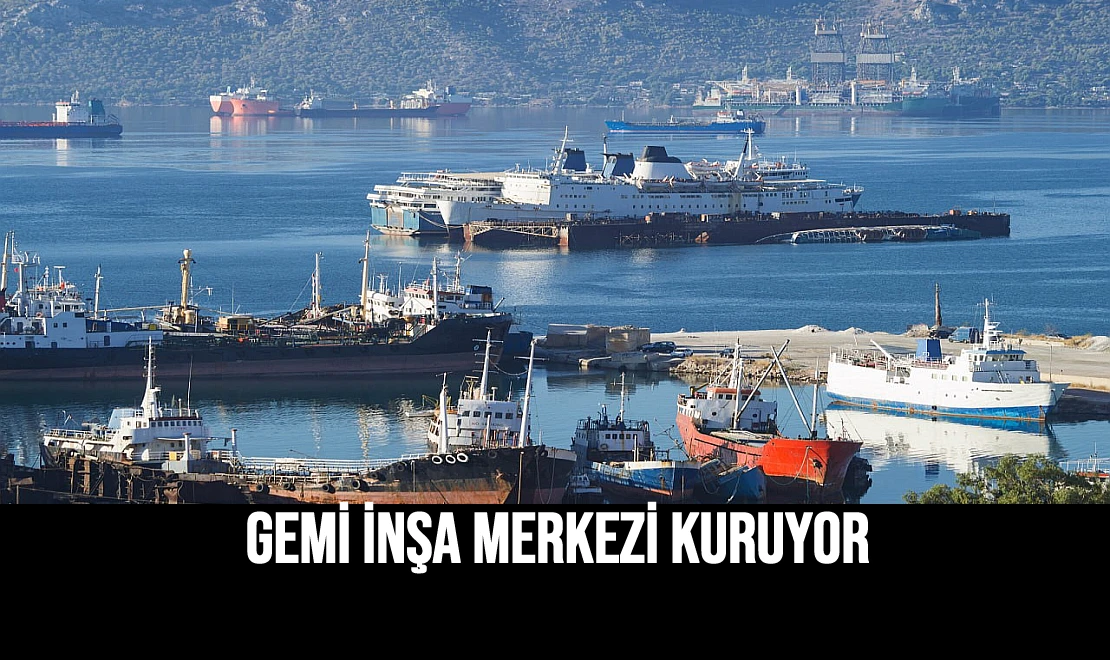 Gemi İnşa Merkezi Kuruyor