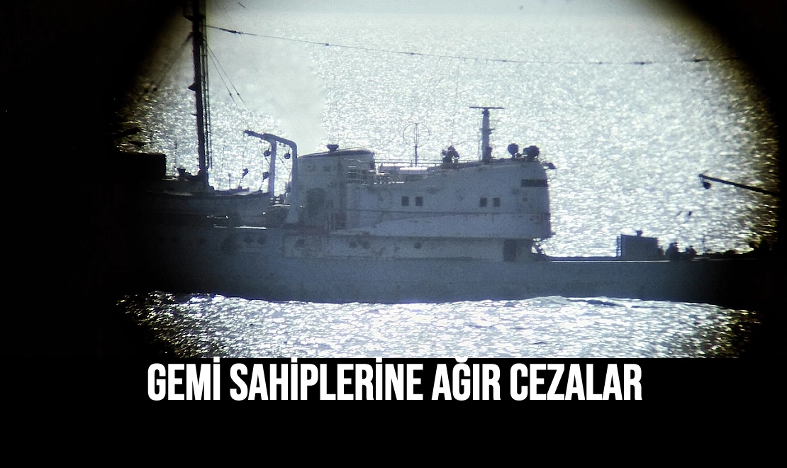 Gemi Sahiplerine Ağır Cezalar