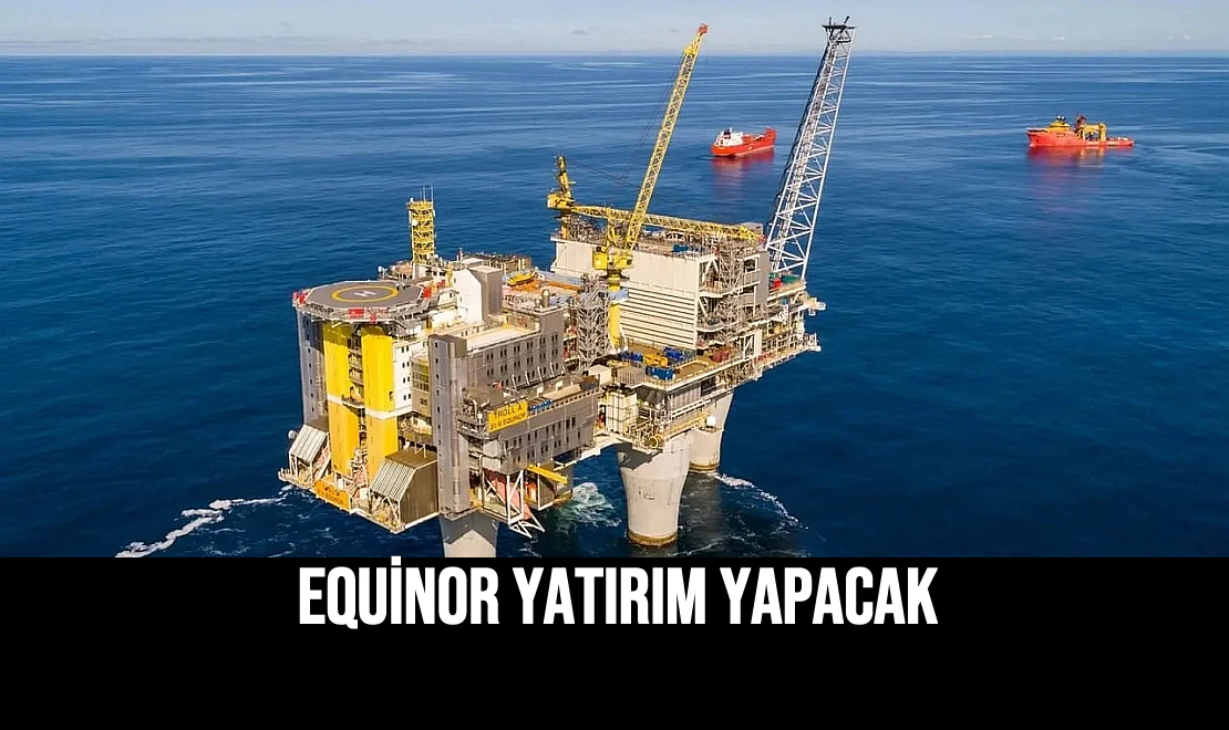 Equinor Yatırım Yapacak