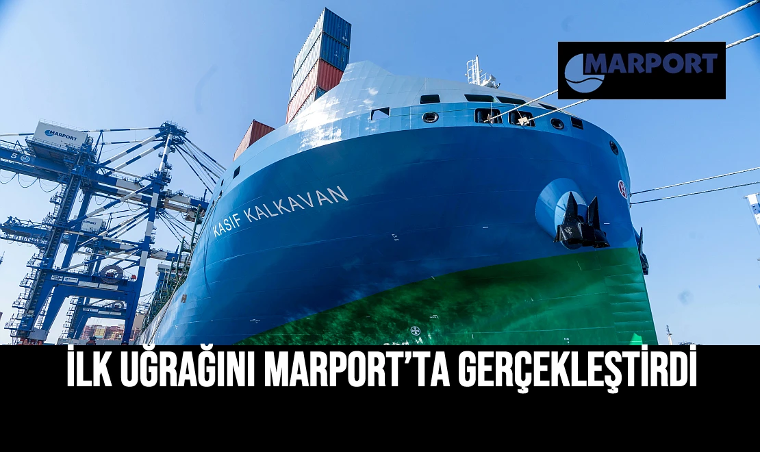 İlk Uğrağını Marport’ta Gerçekleştirdi