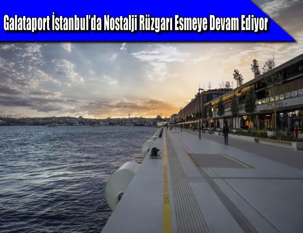 Galataport İstanbul’da Nostalji Rüzgarı Esmeye Devam Ediyor