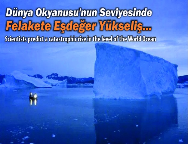 Dünya Okyanusu’nun Seviyesinde Felakete Eşdeğer Yükseliş...