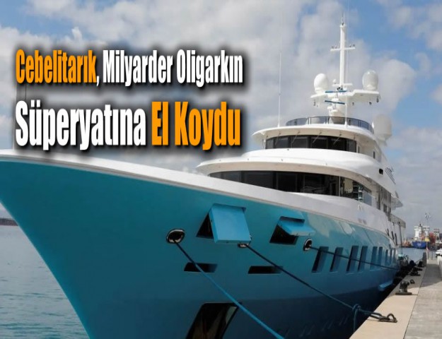 Cebelitarık, Milyarder Oligarkın Süperyatına El Koydu