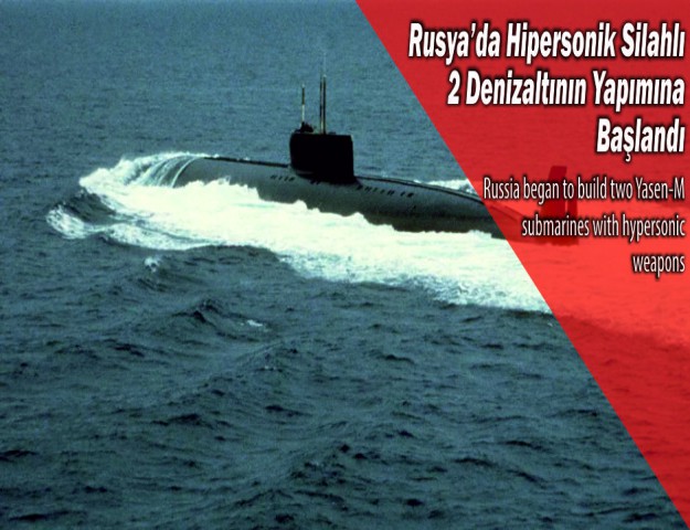 Rusya’da Hipersonik Silahlı 2 Denizaltının Yapımına Başlandı