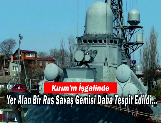 Kırım’ın İşgalinde Yer Alan Bir Rus Savaş Gemisi Daha Tespit Edildi...