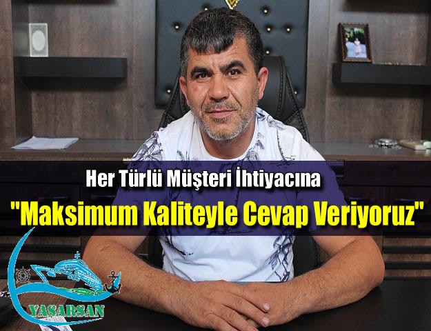 ''Her türlü müşteri ihtiyacına maksimum kaliteyle cevap veriyoruz''