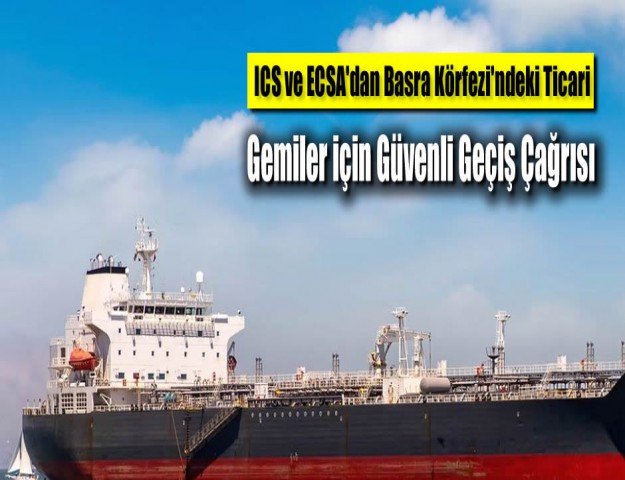ICS ve ECSA'dan Basra Körfezi'ndeki Ticari Gemiler için Güvenli Geçiş Çağrısı