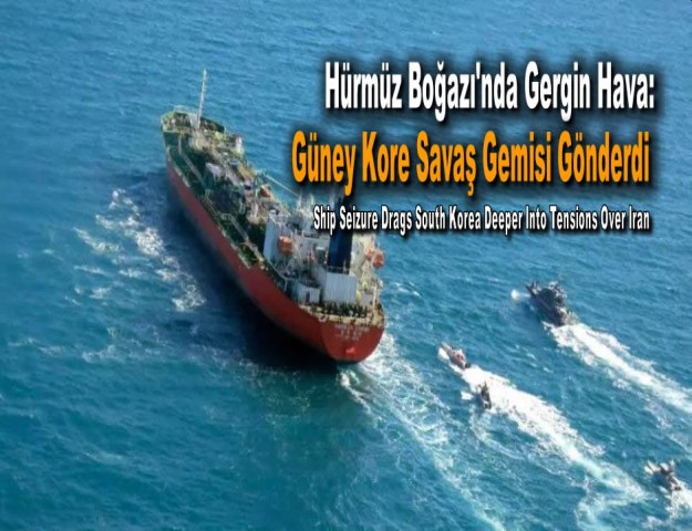 Hürmüz Boğazı'nda Gergin Hava: Güney Kore Savaş Gemisi Gönderdi