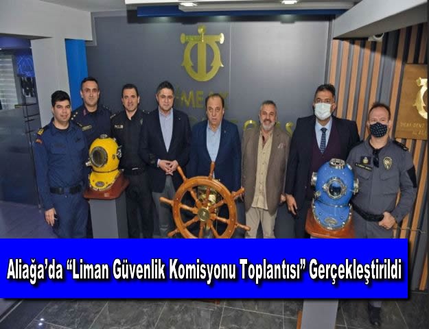 Aliağa’da “Liman Güvenlik Komisyonu Toplantısı” Gerçekleştirildi