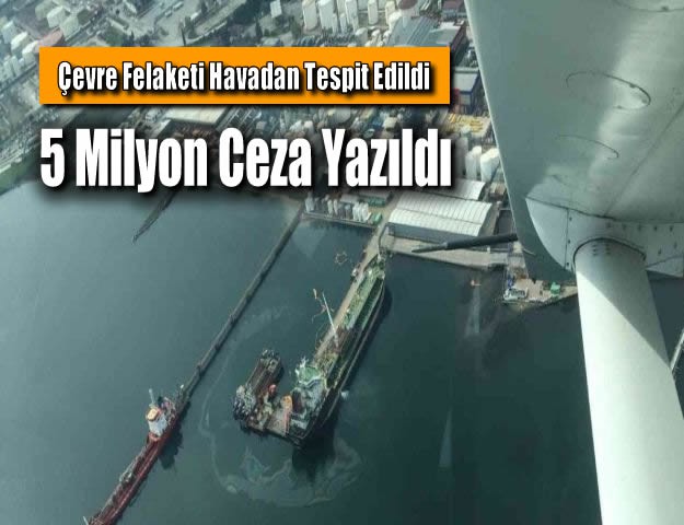 Çevre Felaketi Havadan Tespit Edildi, 5 Milyon Ceza Yazıldı